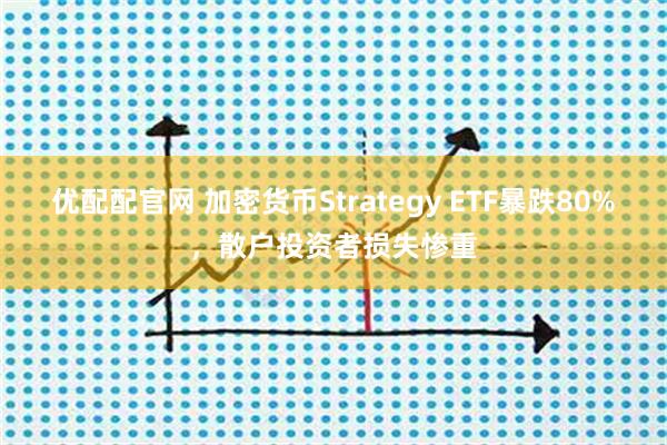 优配配官网 加密货币Strategy ETF暴跌80%，散户投资者损失惨重